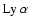 ${{\rm Ly}~\alpha}$