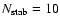 $N_{{\rm stab}}=10$