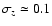 $\sigma_z \simeq 0.1$