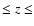 $\leq z \leq$