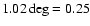 $1.02\deg = 0.25$