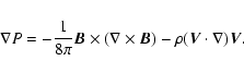 \begin{displaymath}%
\nabla P=-\frac{1}{8\pi}{\vec B}\times(\nabla\times{\vec B})-\rho({\vec V}\cdot\nabla){\vec V}.
\end{displaymath}