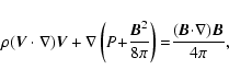 \begin{displaymath}%
\rho({\vec V}\cdot\nabla){\vec V}+\mathbf{\nabla}\left(P\ma...
...\mathbf{=}\frac{({\vec B}\mathbf{\cdot\nabla}){\vec B}}{4\pi},
\end{displaymath}