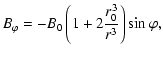 $\displaystyle B_{\varphi} = -B_{0}\left( 1+2\frac{r_{0}^3}{r^3}\right)\sin\varphi,$