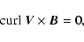 \begin{displaymath}%
{\rm curl}~ {\vec V}\times {\vec B}= 0,
\end{displaymath}