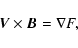 \begin{displaymath}%
{\vec V} \times {\vec B}=\nabla F,
\end{displaymath}