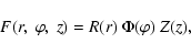 \begin{displaymath}F(r,~\varphi,~ z)=R(r)~\Phi(\varphi)~Z(z),
\end{displaymath}