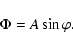 \begin{displaymath}%
\Phi = A\sin\varphi.
\end{displaymath}
