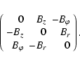 \begin{displaymath}\left(\begin{array}{rrr}
0 & B_{z} & -B_{\varphi} \\
-B_{z} & 0 & B_{r} \\
~B_{\varphi} & -B_{r} & 0
\end{array}\right).
\end{displaymath}