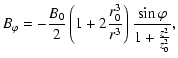 $\displaystyle B_{\varphi} = -\frac{B_{0}}{2}\left( 1+2\frac{r_{0}^3}{r^3}\right) \frac{\sin\varphi}{1+\frac{z^2}{z_0^2}},$