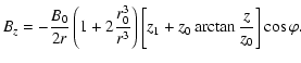 $\displaystyle B_{z} = -\frac{B_{0}}{2r}\left( 1+2\frac{r_{0}^3}{r^3}\right) \left[ z_1+z_0 \arctan\frac{z}{z_0}\right] \cos\varphi.$