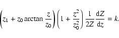 \begin{displaymath}\left( z_1+z_0\arctan\frac{z}{z_0}\right) \left( 1+\frac{z^2}{z_0^2}\right) \frac{1}{2Z}\frac{{\rm d}Z}{{\rm d}z}=k.
\end{displaymath}