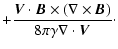 $\displaystyle +\frac{{\vec V}\cdot{\vec B}\times(\nabla\times{\vec B})}{8\pi\gamma\nabla\cdot{\vec V}}\cdot$