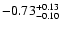 $ -0.73_{- 0.10}^{\rm + 0.13}$