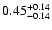 $ 0.45_{- 0.14}^{\rm + 0.14}$