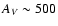 $A_V \sim 500$