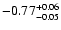$ -0.77_{- 0.05}^{\rm + 0.06}$