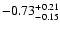 $ -0.73_{- 0.15}^{\rm + 0.21}$