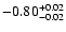 $ -0.80_{- 0.02}^{\rm + 0.02}$