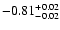 $ -0.81_{- 0.02}^{\rm + 0.02}$