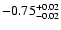 $ -0.75_{- 0.02}^{\rm + 0.02}$