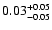 $ 0.03_{- 0.05}^{\rm + 0.05}$
