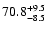 $70.8^{\rm +9.5}_{-8.5}$
