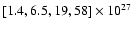 $[1.4, 6.5, 19, 58] \times 10^{27}$