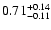 $ 0.71_{- 0.11}^{\rm + 0.14}$