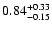 $ 0.84_{- 0.15}^{\rm + 0.33}$