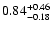 $ 0.84_{- 0.18}^{\rm + 0.46}$