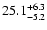 $25.1^{\rm +6.3}_{-5.2}$