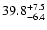 $39.8^{\rm +7.5}_{-6.4}$