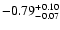 $ -0.79_{- 0.07}^{\rm + 0.10}$