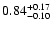 $ 0.84_{- 0.10}^{\rm + 0.17}$