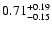 $ 0.71_{- 0.15}^{\rm + 0.19}$