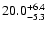 $20.0^{\rm +6.4}_{-5.3}$
