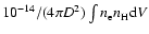 $10^{-14}/(4 \pi D^2) \int n_{\rm e} n_{\rm H} {\rm d}V$