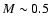 $M \sim 0.5$