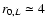 $r_{0, L} \simeq 4$