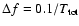 $\Delta f=0.1/T_{\rm tot}$