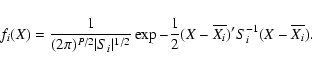 \begin{displaymath}f_i(X)=\frac{1}{(2\pi)^{P/2}\vert S_i\vert^{1/2}}\exp{-\frac{1}{2}(X-\overline{X_i})'S_i^{-1}(X-\overline{X_i})}.
\end{displaymath}