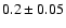 $0.2\pm0.05$