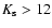$K_{\rm s} > 12$