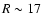 $R \sim 17$