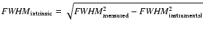 ${\it FWHM}_{\rm intrinsic}=\sqrt{{\it FWHM}_{\rm measured}^{2}- {\it FWHM}_{\rm instrumental}^{2}}$