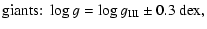 $\displaystyle {\rm giants{:}} \; \log g = \log g_{\rm III} \pm 0.3~{\rm dex},$