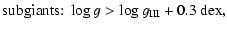 $\displaystyle {\rm subgiants{:}} \; \log g > \log g_{\rm III} + 0.3~{\rm dex},$