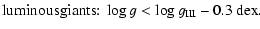 $\displaystyle {\rm luminous giants{:}} \; \log g < \log g_{\rm III} - 0.3~{\rm dex}.$