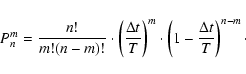 \begin{displaymath}
P_n^m = \frac{n!}{m! (n-m)!} \cdot \left(\frac{\Delta t}{T} \right)^m \cdot \left(1 - \frac{\Delta t}{T} \right)^{n-m}\cdot
\end{displaymath}